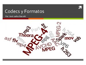 Codecs y Formatos Por Jos carlos Barcel Codec