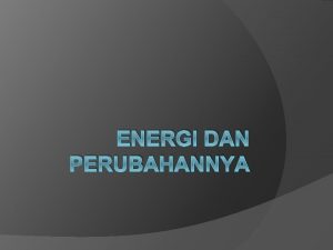 ENERGI DAN PERUBAHANNYA GAYA Gaya adalah dorongan atau