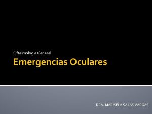 Oftalmologa General Emergencias Oculares DRA MARISELA SALAS VARGAS