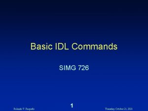 Basic IDL Commands SIMG 726 Rolando V Raqueo