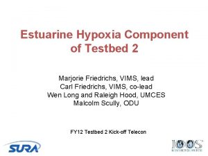 Estuarine Hypoxia Component of Testbed 2 Marjorie Friedrichs