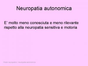 Neuropatia autonomica E molto meno conosciuta e meno