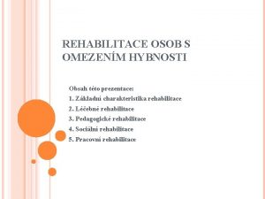 REHABILITACE OSOB S OMEZENM HYBNOSTI Obsah tto prezentace