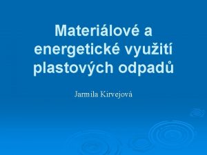 Materilov a energetick vyuit plastovch odpad Jarmila Kirvejov