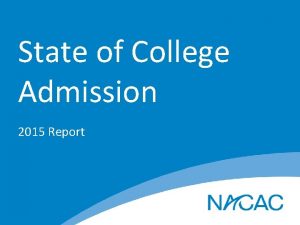 State of College Admission 2015 Report Purpose Provide