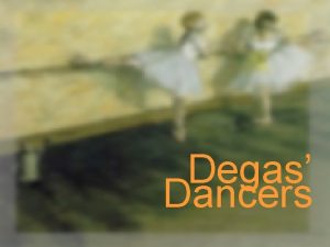 Degas Dancers Edgar Degas was born in Paris