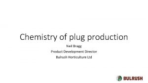 Chemistry of plug production Neil Bragg Product Development