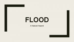 FLOOD A Natural Hazard Flood Definition Flood is