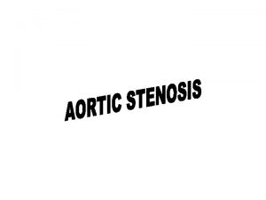 AORTIC STENOSIS AORTIC STENOSIS Bicuspid valve Degenerative calcific