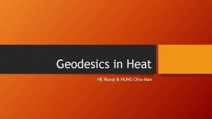 Geodesics in Heat HE Ruoqi HUNG ChiaMan Introduction