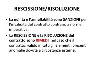 RESCISSIONERISOLUZIONE La nullit e lannullabilit sono SANZIONI per