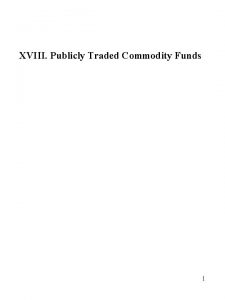 XVIII Publicly Traded Commodity Funds 1 Publicly Traded