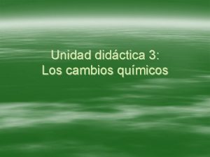 Unidad didctica 3 Los cambios qumicos 3 1