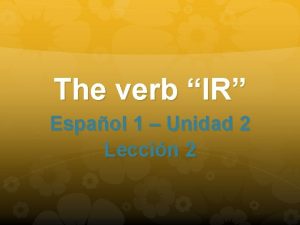 The verb IR Espaol 1 Unidad 2 Leccin