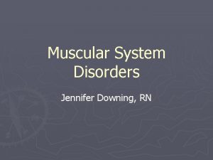 Muscular System Disorders Jennifer Downing RN Muscle Tone