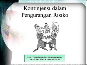 Kontinjensi dalam Pengurangan Risiko PUSAT PENANGGULANGAN KRISIS KESEHATAN