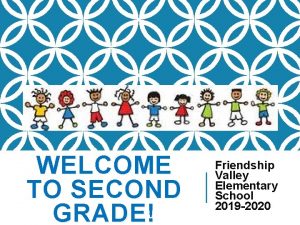 WELCOME TO SECOND GRADE Friendship Valley Elementary School