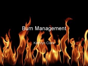 Burn Management Kathryn Clark Burn Management Burn injuries