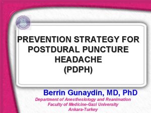 PREVENTION STRATEGY FOR POSTDURAL PUNCTURE HEADACHE PDPH Berrin