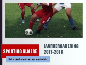 SPORTING ALMERE JAARVERGADERING 2017 2018 Met elkaar bouwen
