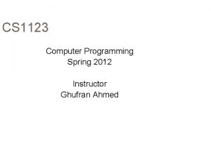 CS 1123 Computer Programming Spring 2012 Instructor Ghufran