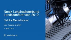 Norsk Lokalradioforbund Landskonferansen 2019 Nytt fra Medietilsynet Mari