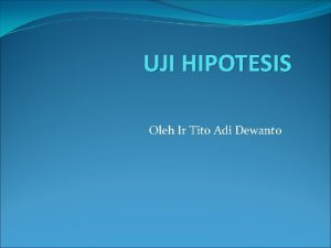 UJI HIPOTESIS Oleh Ir Tito Adi Dewanto HIPOTESIS