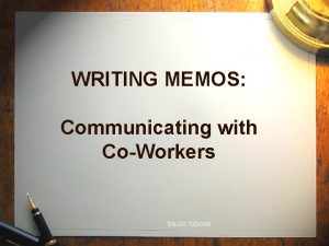 WRITING MEMOS Communicating with CoWorkers ENGR 120240 What