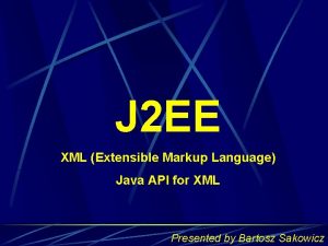 J 2 EE XML Extensible Markup Language Java