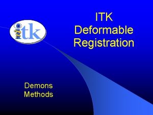 ITK Deformable Registration Demons Methods Deformable Registration Deformable