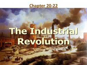 Chapter 20 22 Industrial Revolution The Industrial Revolution