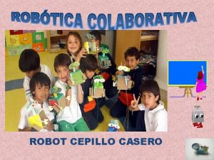 ROBOT CEPILLO CASERO OBJETIVOS Crear un ambiente de