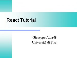 React Tutorial Giuseppe Attardi Universit di Pisa What