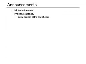 Announcements Midterm due now Project 3 out today