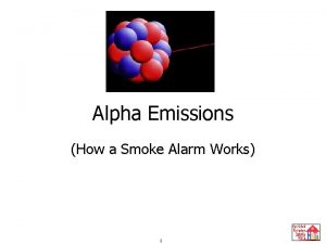 Alpha Emissions How a Smoke Alarm Works 1