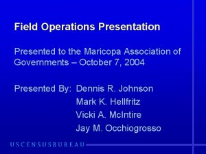 Field Operations Presentation Presented to the Maricopa Association