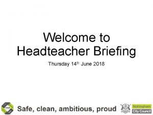 Welcome to Headteacher Briefing Thursday 14 th June