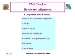 CMS Tracker Hardware Alignment A Ostaptchouk RWTHAachen Goals