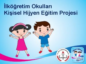 lkretim Okullar Kiisel Hijyen Eitim Projesi AMACIMIZ Beden