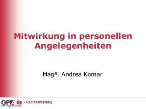 Mitwirkung in personellen Angelegenheiten Mag Andrea Komar Rechtsabteilung