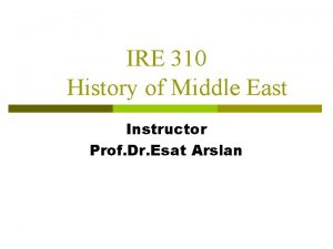 IRE 310 History of Middle East Instructor Prof