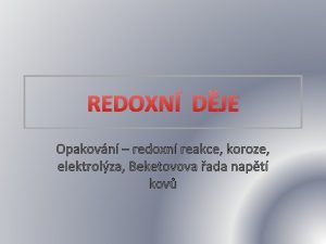 REDOXN DJE Opakovn redoxn reakce koroze elektrolza Beketovova