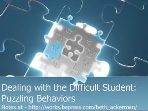 Dealing with the Difficult Student Puzzling Behaviors Notes