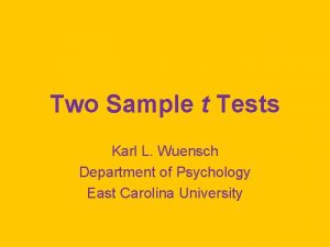 Two Sample t Tests Karl L Wuensch Department