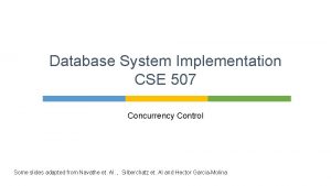 Database System Implementation CSE 507 Concurrency Control Some