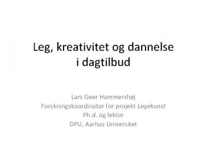 Leg kreativitet og dannelse i dagtilbud Lars Geer