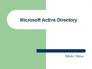 Microsoft Active Directory Bilicki Vilmos Tartalom l l