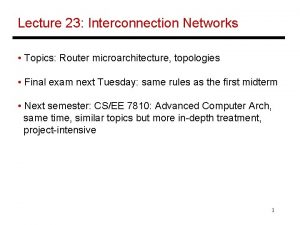 Lecture 23 Interconnection Networks Topics Router microarchitecture topologies