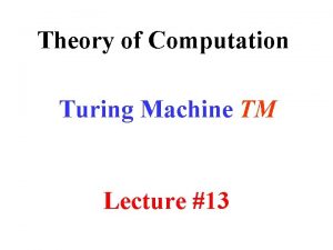 Theory of Computation Turing Machine TM Lecture 13