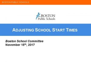 BOSTON PUBLIC SCHOOLS ADJUSTING SCHOOL START TIMES Boston